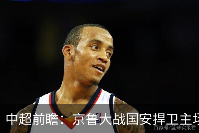 中超前瞻：京鲁大战国安捍卫主场不败 申花乘胜追击