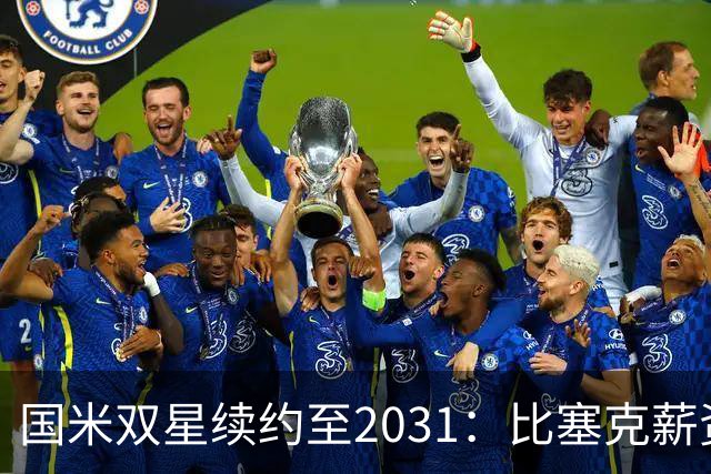 国米双星续约至2031：比塞克薪资大幅提升+意大利新星锁定