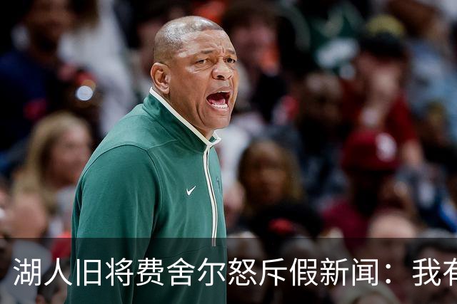 湖人旧将费舍尔怒斥假新闻：我有孩子有家庭，别干扰我高中执教