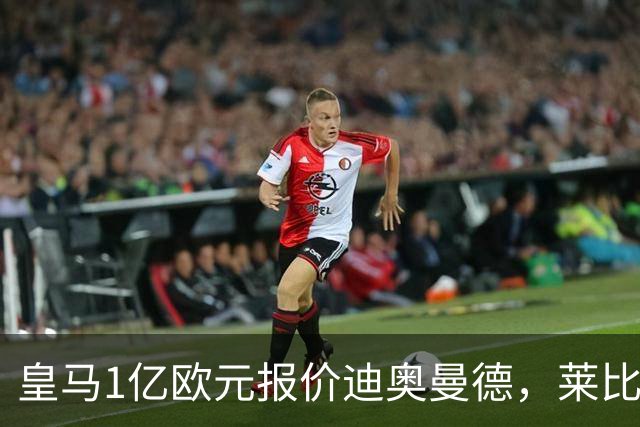 皇马1亿欧元报价迪奥曼德，莱比锡咬定1.3亿不松口
