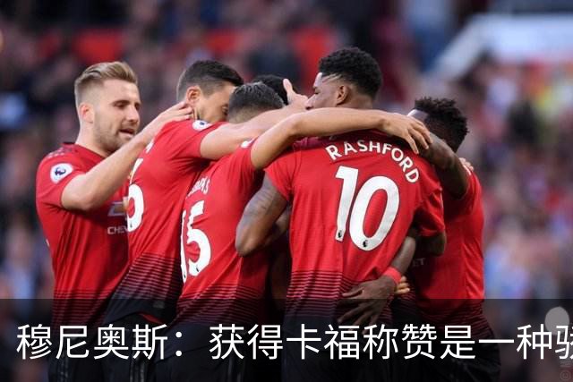 穆尼奥斯：获得卡福称赞是一种骄傲 期待与乔丹·阿尤再聚首