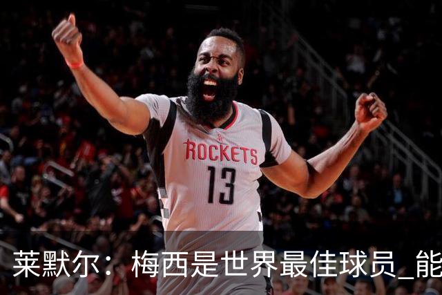 莱默尔：梅西是世界最佳球员 能与如此高水平球员比赛让人兴奋