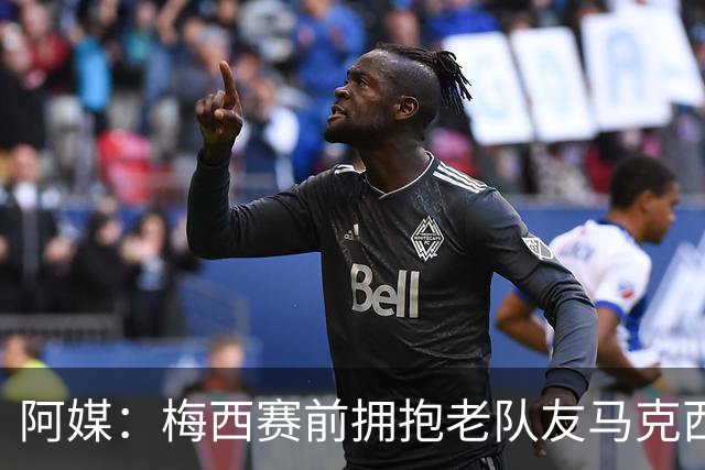 阿媒：梅西赛前拥抱老队友马克西·洛佩斯，后者激动落泪